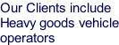 Our Clients include  Heavy goods vehicle operators